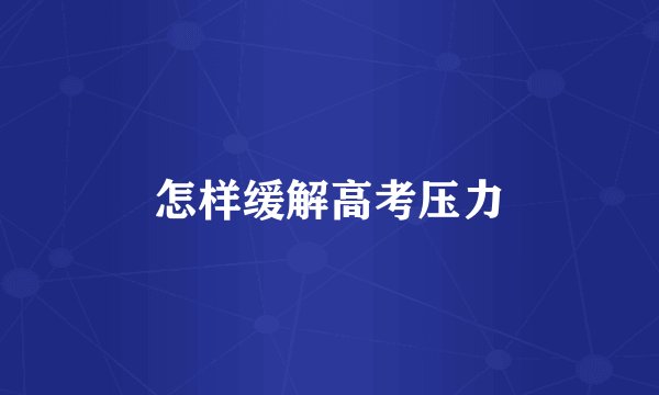 怎样缓解高考压力
