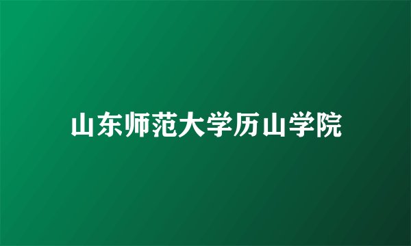 山东师范大学历山学院