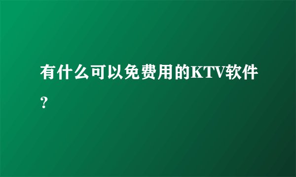 有什么可以免费用的KTV软件？