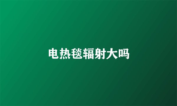 电热毯辐射大吗