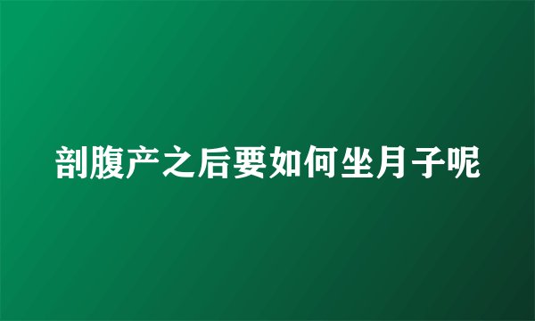 剖腹产之后要如何坐月子呢