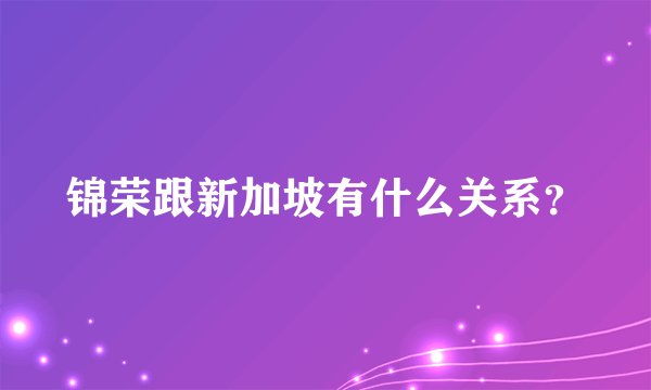 锦荣跟新加坡有什么关系？