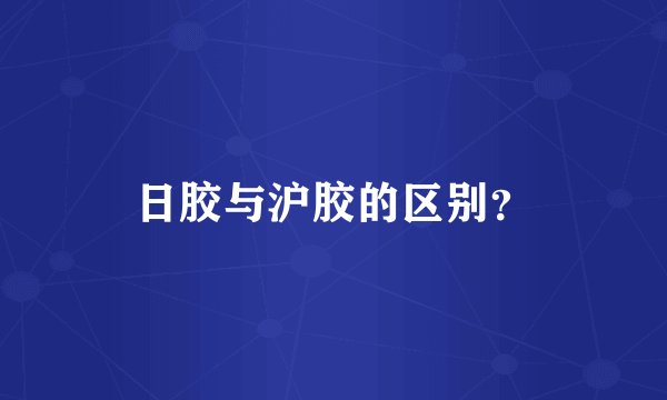 日胶与沪胶的区别？