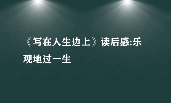 《写在人生边上》读后感:乐观地过一生
