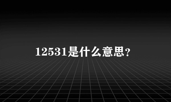 12531是什么意思？