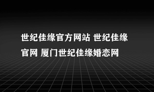 世纪佳缘官方网站 世纪佳缘官网 厦门世纪佳缘婚恋网