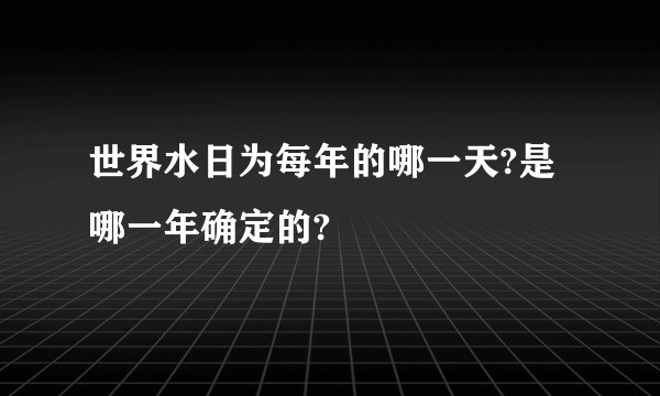 世界水日为每年的哪一天?是哪一年确定的?