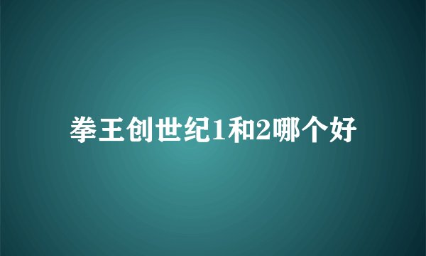 拳王创世纪1和2哪个好
