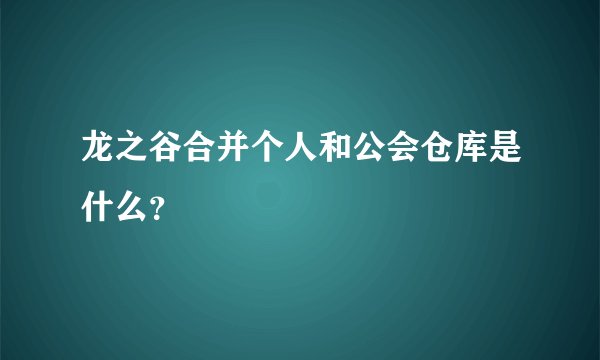 龙之谷合并个人和公会仓库是什么？