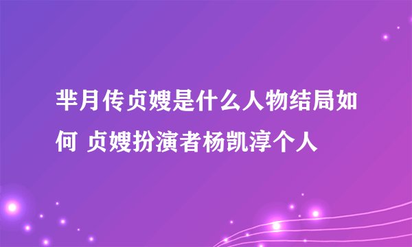 芈月传贞嫂是什么人物结局如何 贞嫂扮演者杨凯淳个人