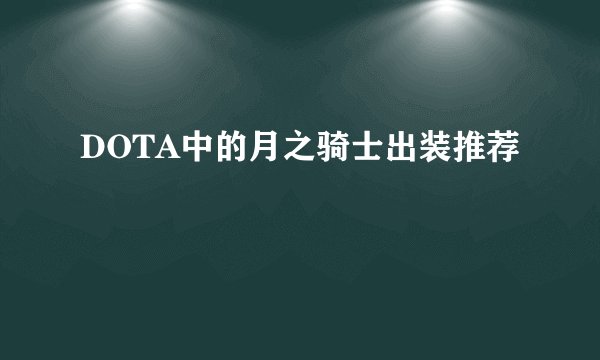 DOTA中的月之骑士出装推荐