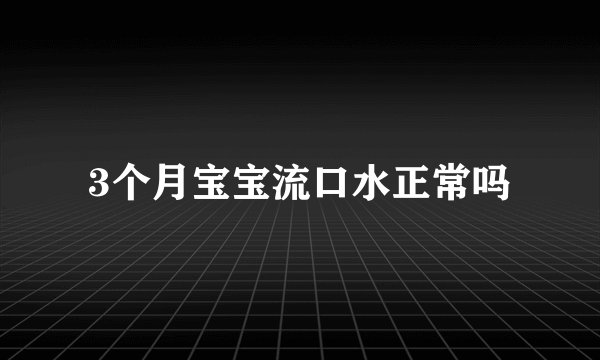 3个月宝宝流口水正常吗