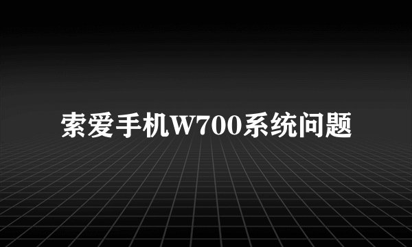 索爱手机W700系统问题