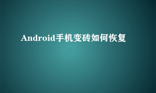 Android手机变砖如何恢复