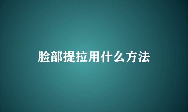 脸部提拉用什么方法