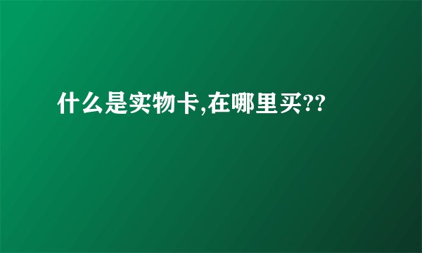 什么是实物卡,在哪里买??