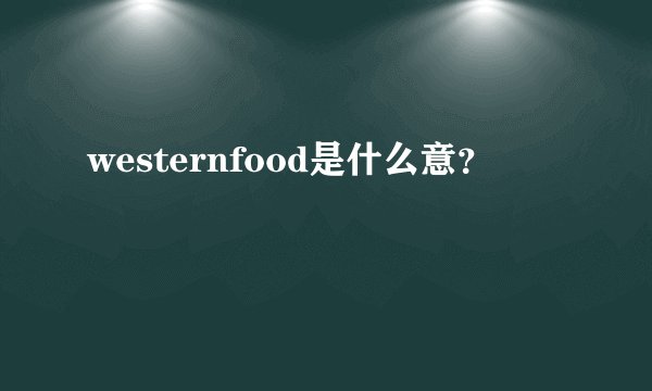 westernfood是什么意？