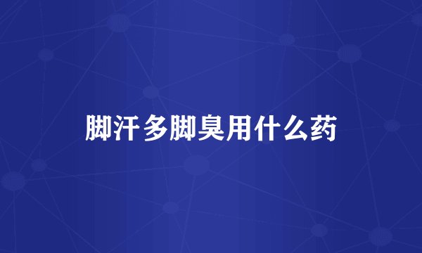 脚汗多脚臭用什么药