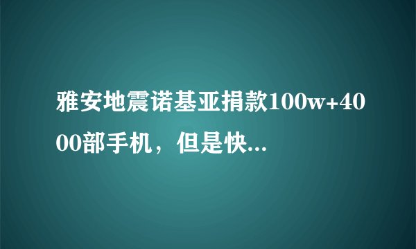 雅安地震诺基亚捐款100w+4000部手机，但是快破产的情况是真的么，真心不想让这么一个牌子消失啊