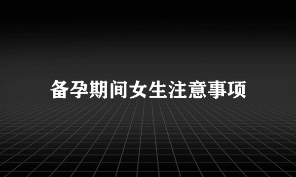 备孕期间女生注意事项