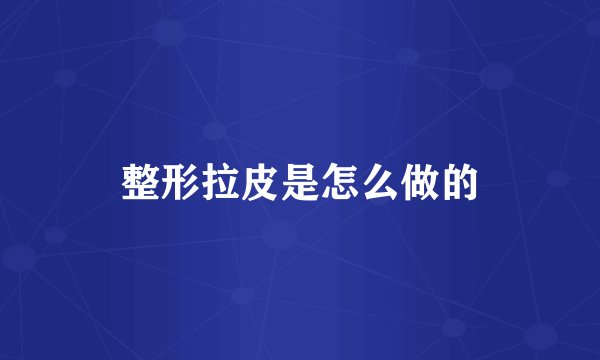整形拉皮是怎么做的