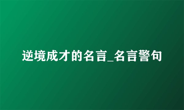 逆境成才的名言_名言警句
