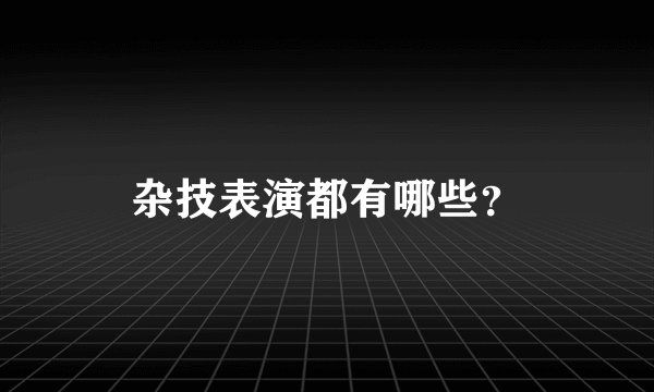 杂技表演都有哪些？
