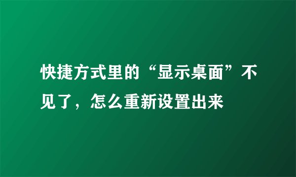 快捷方式里的“显示桌面”不见了，怎么重新设置出来