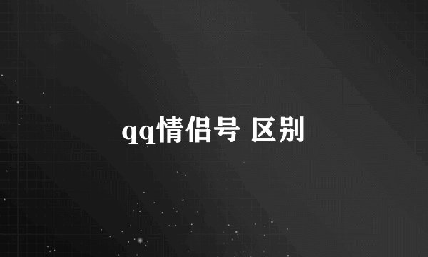 qq情侣号 区别