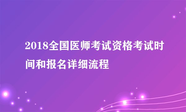 2018全国医师考试资格考试时间和报名详细流程