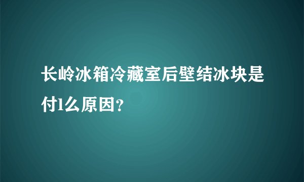 长岭冰箱冷藏室后壁结冰块是付l么原因？