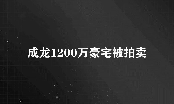 成龙1200万豪宅被拍卖