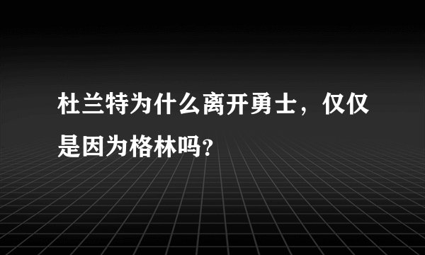 杜兰特为什么离开勇士，仅仅是因为格林吗？