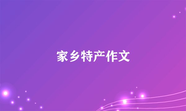 家乡特产作文