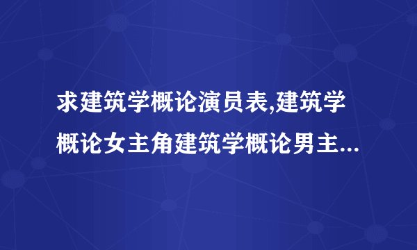 求建筑学概论演员表,建筑学概论女主角建筑学概论男主角是谁？