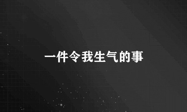 一件令我生气的事