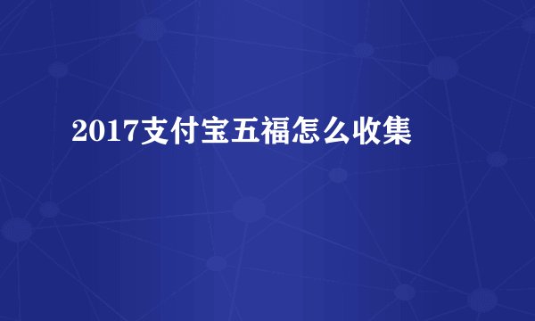 2017支付宝五福怎么收集