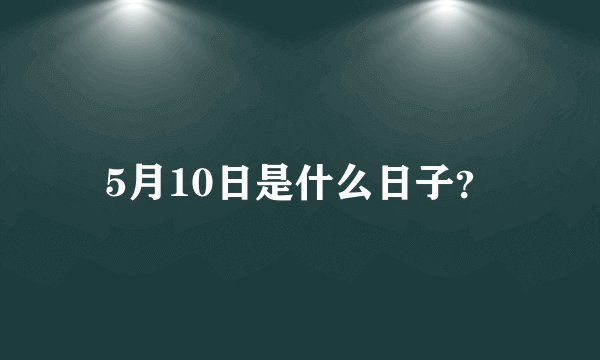 5月10日是什么日子？