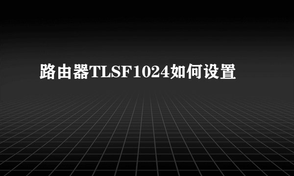 路由器TLSF1024如何设置