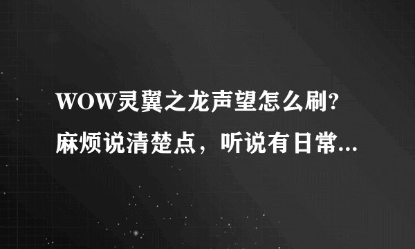 WOW灵翼之龙声望怎么刷?麻烦说清楚点，听说有日常，具体在哪里接