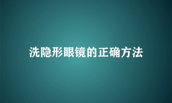洗隐形眼镜的正确方法