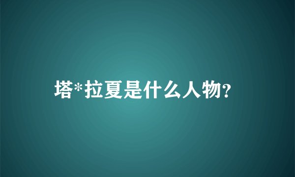 塔*拉夏是什么人物？