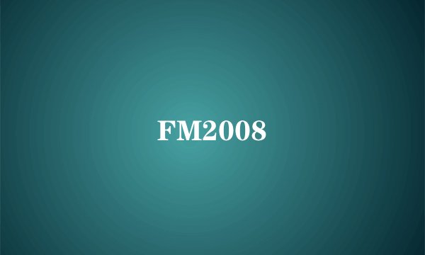 FM2008