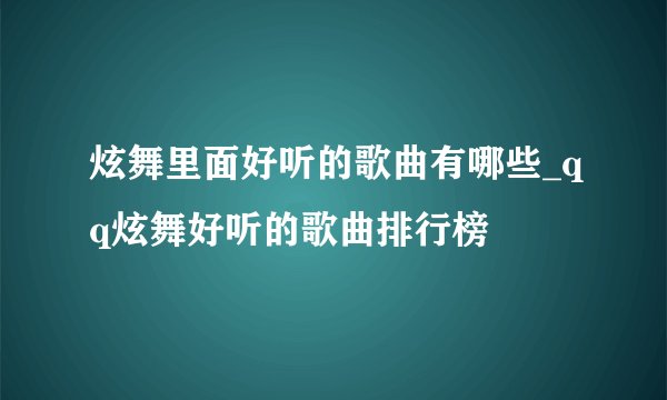 炫舞里面好听的歌曲有哪些_qq炫舞好听的歌曲排行榜