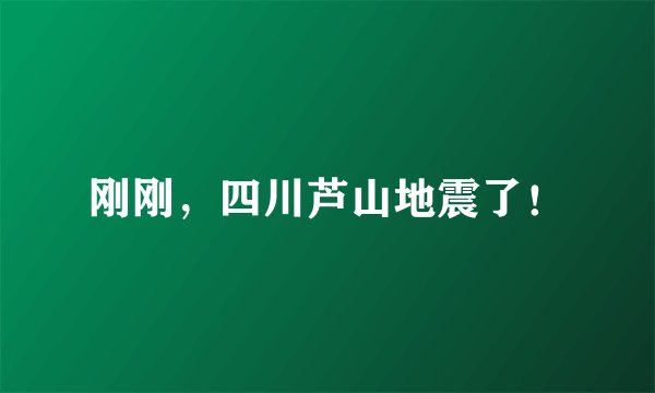 刚刚，四川芦山地震了！