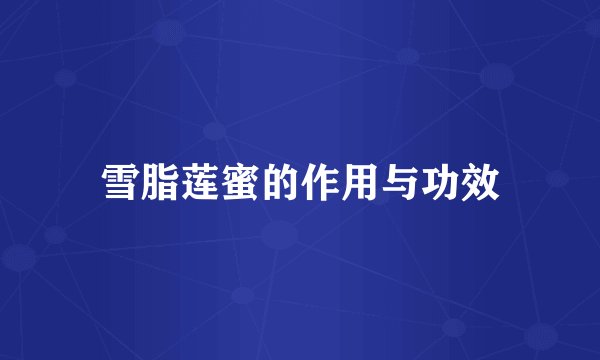 雪脂莲蜜的作用与功效