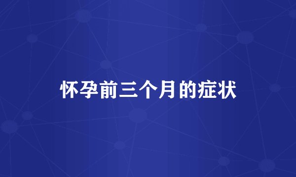 怀孕前三个月的症状