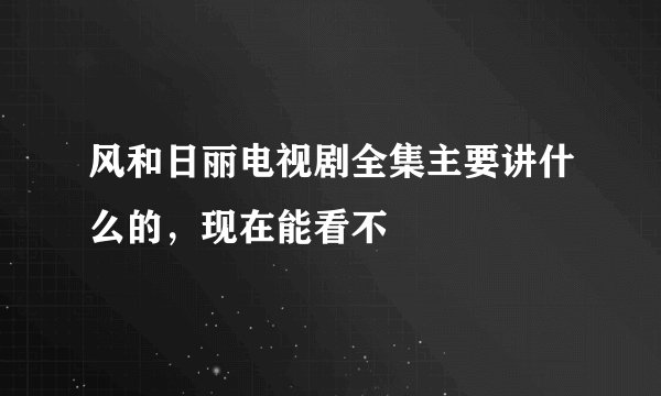 风和日丽电视剧全集主要讲什么的，现在能看不