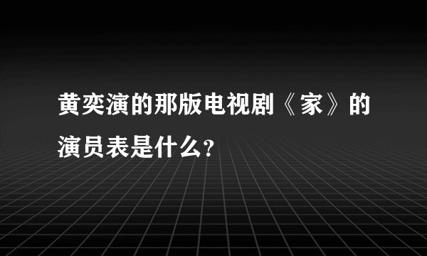 黄奕演的那版电视剧《家》的演员表是什么？