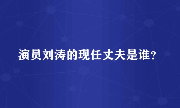 演员刘涛的现任丈夫是谁？